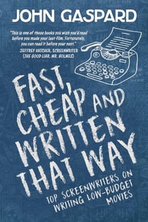 Fast, Cheap & Written That Way: Top Screenwriters on Writing for Low-Budget Movies - Fast, Cheap Filmmaking Books, #2