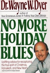 No More Holiday Blues - Uplifting Advice for Recapturing the True Spirit of Christmas, Hanukkah