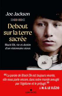 Debout sur la terre sacrée - Black Elk, vie et destin d’un visionnaire sioux
