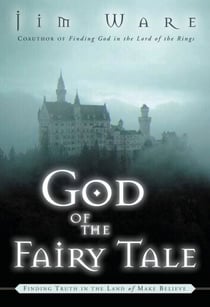 The God of the Fairy Tale - Finding Truth in the Land of Make-Believe