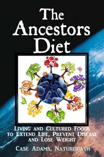 The Ancestors Diet: Living and Cultured Foods to Extend Life, Prevent Disease and Lose Weight