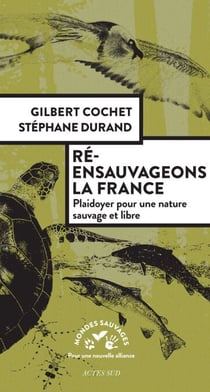 Ré-ensauvageons la France - Plaidoyer pour une nature sauvage et libre