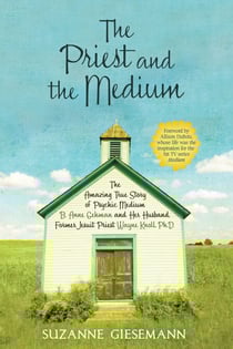 The Priest and the Medium - The Amazing True Story Of Psychic Medium B. Anne Gehman And Her Husband, Former Jesuit Priest Wayne Knoll, Ph. D.