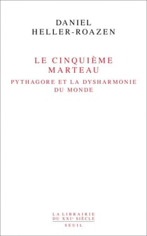 Le Cinquième Marteau. Pythagore et la dysharmonie du monde - Pythagore et la dysharmonie du monde