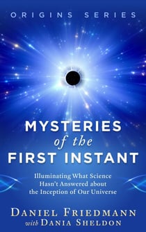 Mysteries of the First Instant: Illuminating What Science Hasn’t Answered about the Inception of Our Universe - Origins, #2