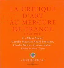 La Critique d’art au Mercure de France (1890-1914) - G.-Albert Aurier, Camille Mauclair, André Fontainas, Charles Morice, Gustave Kahn…