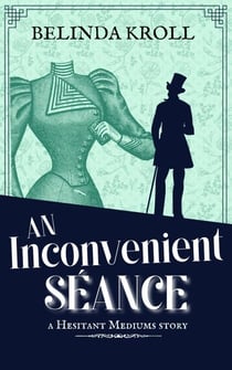 An Inconvenient Séance - Hesitant Mediums, #1.7
