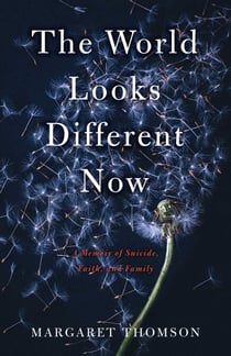 The World Looks Different Now - A Memoir of Suicide, Faith, and Family