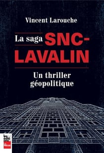 La saga SNC-Lavalin - Un thriller géopolitique