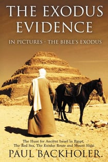 The Exodus Evidence In Pictures - The Bible's Exodus. The Hunt for Ancient Israel in Egypt, The Red Sea, The Exodus Route and Mount Sinai