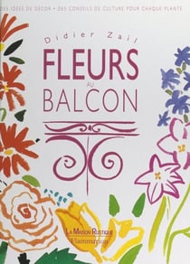 Fleurs au balcon - Des idées de décor, des conseils de culture pour chaque plante