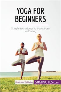 Yoga for Beginners - Simple techniques to boost your wellbeing