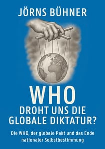 WHO  Droht uns die globale Diktatur? - Die WHO, der globale Pakt und das Ende nationaler Selbstbestimmung