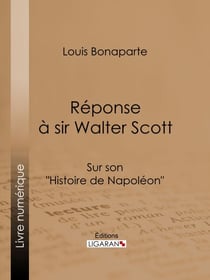 Réponse à Sir Walter Scott - Sur son "Histoire de Napoléon"