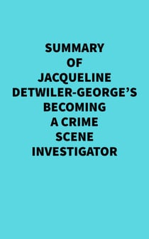 Summary of Jacqueline Detwiler-George's Becoming a Crime Scene Investigator