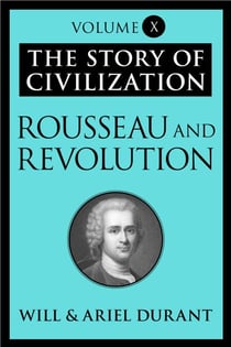 Rousseau and Revolution - The Story of Civilization, Volume X