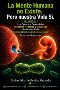 La Mente Humana no Existe. Pero nuestra Vida Si. Los Cerebros Endocrino-hedónico Energético desde una mirada Vegetalemergentista.