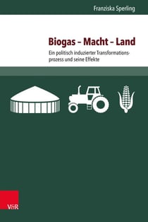 Biogas – Macht – Land - Ein politisch induzierter Transformationsprozess und seine Effekte