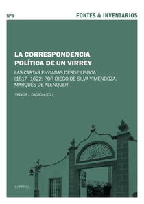 La Correspondencia Política de un Virrey - Las cartas enviadas desde Lisboa (1617–1622) por Diego de Silva y Mendoza, marqués de Alenquer