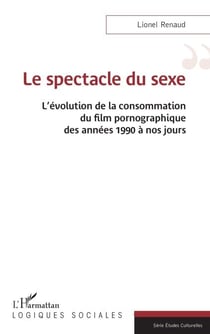 Le spectacle du sexe - L’évolution de la consommation du film pornographique des années 1990 à nos jours