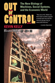 Out Of Control - The New Biology Of Machines, Social Systems, And The Economic World