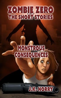 Monstrous Consequences - Zombie Zero: The Short Stories, #5