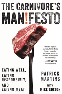 The Carnivore's Manifesto - Eating Well, Eating Responsibly, and Eating Meat