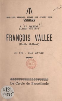 François Vallée (Druide Ab-Hervé), sa vie, son œuvre - Conférence donnée au Théâtre municipal de Saint-Brieuc, à l'occasion du Gorsedd, les 28 et 29 juillet 1956