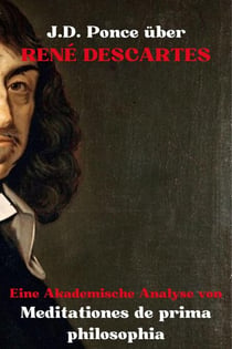 J.D. Ponce über René Descartes: Eine Akademische Analyse von Meditationes de prima philosophia - Große Geister des universellen Denkens (Analysiert), #27