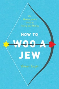 How to Woo a Jew - The Modern Jewish Guide to Dating and Mating