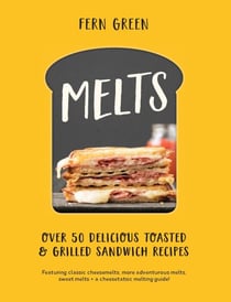 Melts - Over 50 Delicious Toasted and Grilled Sandwich Recipes