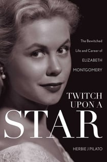 Twitch Upon a Star - The Bewitched Life and Career of Elizabeth Montgomery