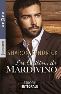Les héritiers de Mardivino - Trilogie intégrale - La maîtresse du prince - Un singulier cadeau - Un destin royal