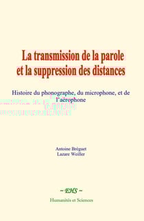 La transmission de la parole et la suppression des distances - Histoire du phonographe, du microphone, et de l’aérophone