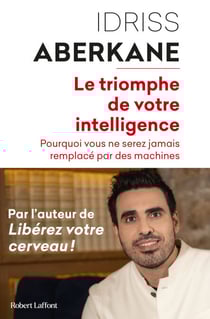 Le Triomphe de votre intelligence - Pourquoi vous ne serez jamais remplacé par des machines - Pourquoi vous ne serez jamais remplacé par des machines