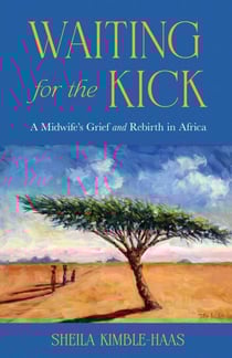 Waiting for the Kick - A Midwife's Grief and Rebirth in Africa
