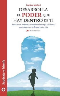Desarrolla el poder que hay dentro de ti - Consigue hacer tus sueños realidad y transforma el mundo que te rodea