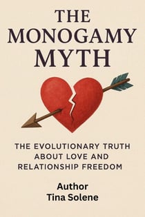 The Monogamy Myth: The Evolutionary Truth About Love And Relationship Freedom
