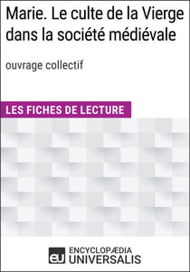 Marie. Le culte de la Vierge dans la société médiévale (ouvr. collectif) - Les Fiches de Lecture d'Universalis