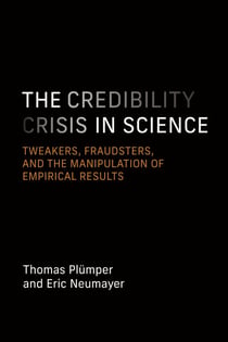 The Credibility Crisis in Science - Tweakers, Fraudsters, and the Manipulation of Empirical Results