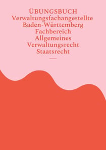 Übungsbuch Verwaltungsfachangestellte Baden-Württemberg - Fachbereich Allgemeines Verwaltungsrecht und Staatsrecht