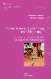 Connaissances ésotériques en Afrique noire - Sociétés (secrètes), spiritualité et opérations métaphysiques