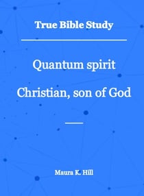 True Bible Study - Quantum Spirit Christian, Son of God