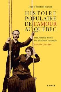 Histoire populaire de l’amour au Québec — Tome II • 1760 à 1860 - de la Nouvelle-France à la Révolution tranquille