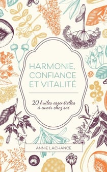 Harmonie, confiance et vitalité : 20 huiles essentielles à avoir chez soi