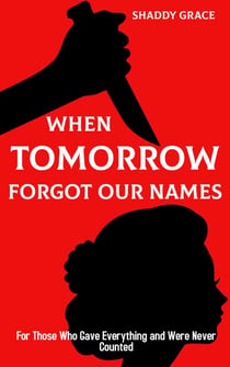 When Tomorrow Forgot our Names:For Those Who Gave Everything and Were Never Counted