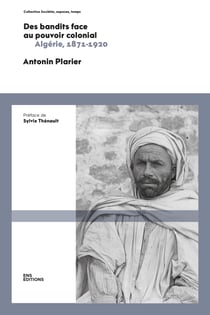Des bandits face au pouvoir colonial - Algérie, 1871-1920