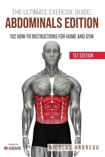 The Ultimate Exercise Guide: Abdominals Edition 152 How-to Instructions for Home and Gym - The Ultimate Fitness & Workout Exercise Guide, #0