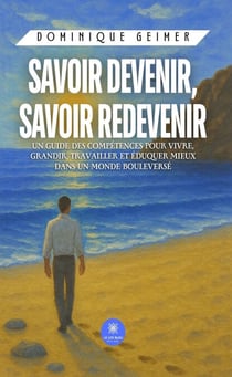 Savoir devenir, savoir redevenir - Un guide des compétences pour vivre, grandir, travailler et éduquer mieux dans un monde bouleversé