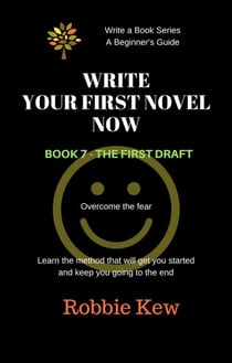 Write Your First Novel Now.   Book 7 - The First Draft - Write A Book Series. A Beginner's Guide, #7